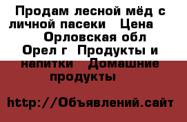 Продам лесной мёд с личной пасеки › Цена ­ 150 - Орловская обл., Орел г. Продукты и напитки » Домашние продукты   